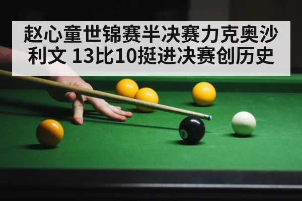 赵心童世锦赛半决赛力克奥沙利文 13比10挺进决赛创历史